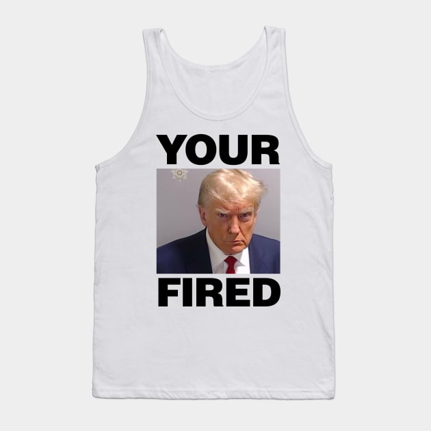 Real Donald Trump Mug Shot, YOUR FIRED purposefully spelt wrong Tank Top by kevinlove_